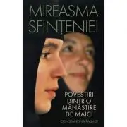 Mireasma sfinteniei. Povestiri dintr-o manastire de maici