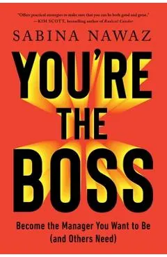 You're the Boss: Become the Manager You Want to Be (and Others Need)
