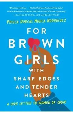 For Brown Girls with Sharp Edges and Tender Hearts: A Love Letter to Women of Color