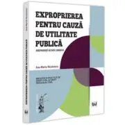 Exproprierea pentru cauza de utilitate publica. Jurisprudenta recenta comentata