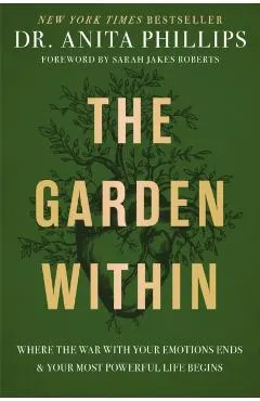 The Garden Within: Where the War with Your Emotions Ends and Your Most Powerful Life Begins