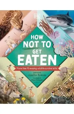 How Not to Get Eaten: More Than 75 Incredible Animal Defenses