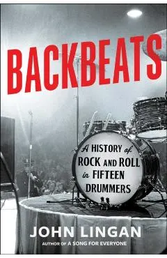 Backbeats: A History of Rock and Roll in Fifteen Drummers