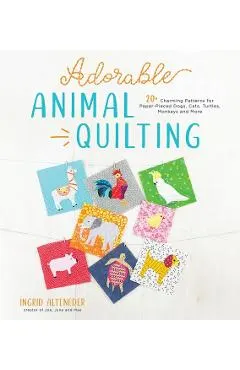Adorable Animal Quilting: 20+ Charming Patterns for Paper-Pieced Dogs, Cats, Turtles, Monkeys and More