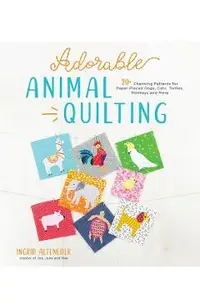 Adorable Animal Quilting: 20+ Charming Patterns for Paper-Pieced Dogs, Cats, Turtles, Monkeys and More