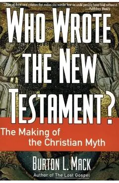 Who Wrote the New Testament?: The Making of the Christian Myth