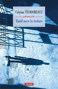 Tatăl meu la izolare - Paperback - Cristian Teodorescu