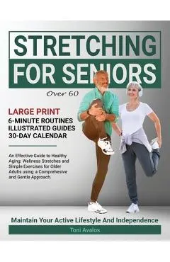 Stretching For Seniors Over 60: Large Print An Effective Guide To Healthy Aging: Wellness Stretches and Simple Exercises for Older Adults using a Comp