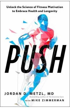 Push: Unlock the Science of Fitness Motivation to Embrace Health and Longevity