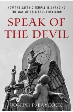Speak of the Devil: How the Satanic Temple Is Changing the Way We Talk about Religion