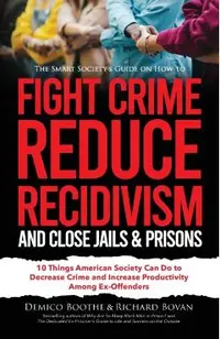 The Smart Society's Guide on How to Fight Crime, Reduce Recidivism, and Close Jails & Prisons: 10 Things American Society Can Do to Decrease Crime and