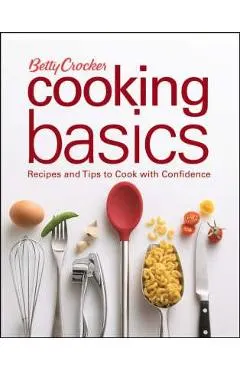 Betty Crocker Cooking Basics: Recipes and Tips Tocook with Confidence