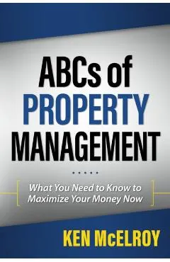 The ABCs of Property Management: What You Need to Know to Maximize Your Money Now