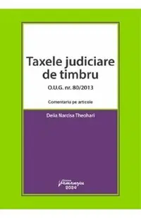 Taxele judiciare de timbru O.U.G. Nr. 80 din 2013. Comentariu pe articole