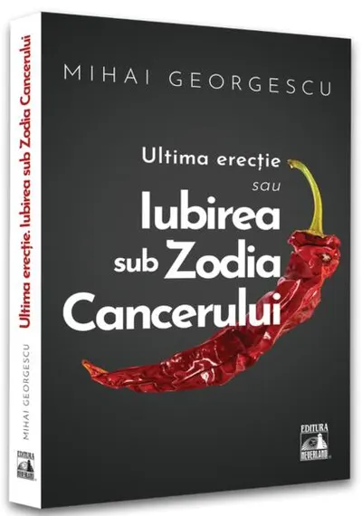 Iubirea in Zodia Cancerului – Ultima Erecție - Paperback brosat - Mihai Georgescu