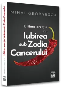Iubirea in Zodia Cancerului – Ultima Erecție - Paperback brosat - Mihai Georgescu
