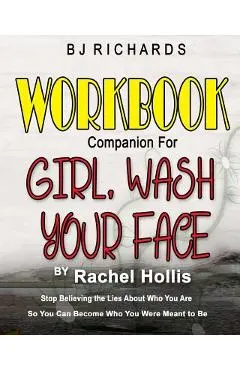 Workbook Companion for Girl Wash Your Face by Rachel Hollis: Stop Believing the Lies About Who You Are So You Can Become Who You Were Meant to Be