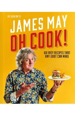 Oh Cook!: 60 Easy Recipes That Any Idiot Can Make
