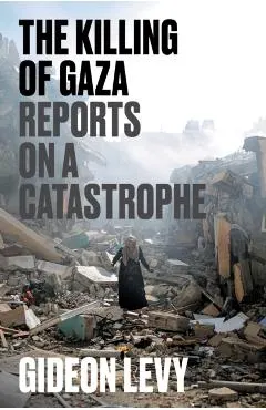 The Killing of Gaza: Reports on a Catastrophe