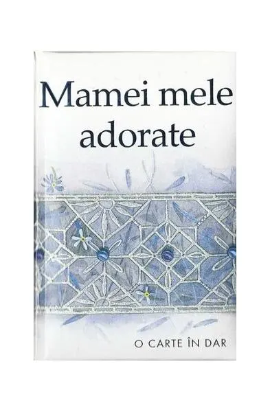 Mamei mele adorate - Hardcover - ***