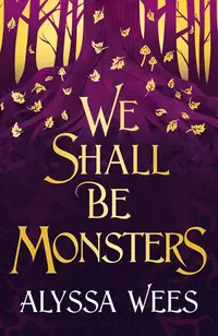 We Shall Be Monsters (Alyssa Wees)
