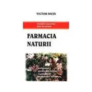 Farmacia naturii. Miracolul vindecarii bolilor cu ajutorul remediilor naturiste