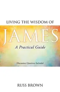 Living the Wisdom of James: A Practical Guide