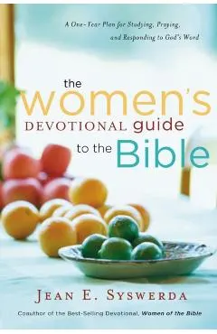 The Women's Devotional Guide to the Bible: A One-Year Plan for Studying, Praying, and Responding to God's Word