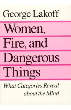 Women, Fire, and Dangerous Things: What Categories Reveal about the Mind