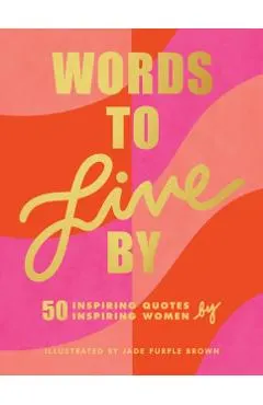 Words to Live by: (inspirational Quote Book for Women, Motivational and Empowering Gift for Girls and Women)