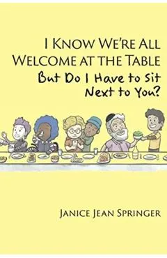 I Know We're All Welcome at the Table, But Do I Have to Sit Next to You?
