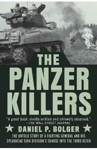 The Panzer Killers: The Untold Story of a Fighting General and His Spearhead Tank Division's Charge Into the Third Reich