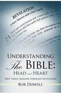 Understanding the Bible: Head and Heart Part Three: Romans Through Revelation