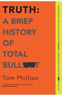 Truth: A Brief History of Total Bullsh*t