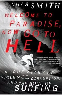 Welcome to Paradise, Now Go to Hell: A True Story of Violence, Corruption, and the Soul of Surfing