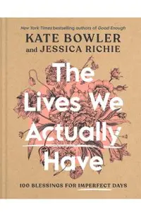 The Lives We Actually Have: 100 Blessings for Imperfect Days