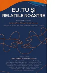 Eu, tu si relatiile noastre. Metoda ESPERE® ilustrata in 33 de studii de caz despre cum sa fim bine cu noi insine si cu ceilalti