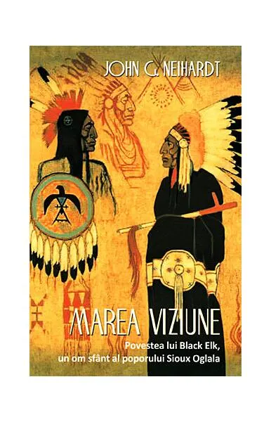 Marea Viziune. Povestea lui Black Elk, un om sfânt al poporului Sioux Oglala - Paperback brosat - Hehaka Sapa, John G. Neihardt