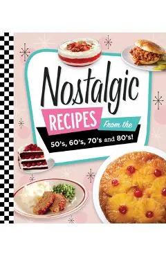 Nostalgic Recipes from the 50's, 60's, 70's and 80's!