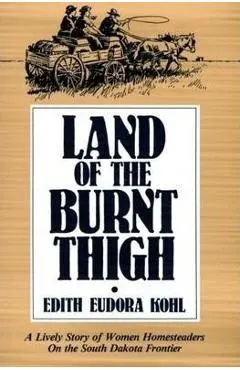 Land of the Burnt Thigh: A Lively Story of Women Homesteaders on the South Dakota Frontier