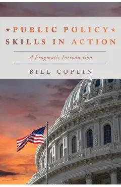 Public Policy Skills in Action: A Pragmatic Introduction