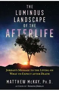 The Luminous Landscape of the Afterlife: Jordan's Message to the Living on What to Expect After Death