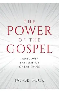 The Power of the Gospel: Rediscover the message of the cross