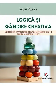 Logica si gandire creativa. Metode inedite si rapide. Admitere la Facultatea de Drept