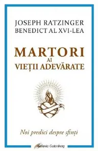 Martori ai vietii adevarate. Noi predici despre sfinti