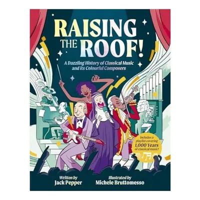 Raising the Roof A Dazzling History of Classical Music and Its Colourful Characters