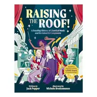 Raising the Roof A Dazzling History of Classical Music and Its Colourful Characters