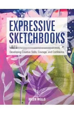 Expressive Sketchbooks: Developing Creative Skills, Courage, and Confidence