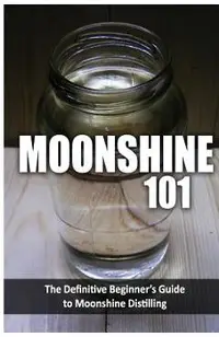 Moonshine 101: The Definitive Beginner's Guide to Moonshine Distilling