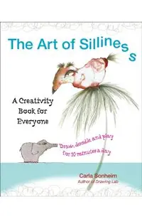 The Art of Silliness: A Creativity Book for Everyone